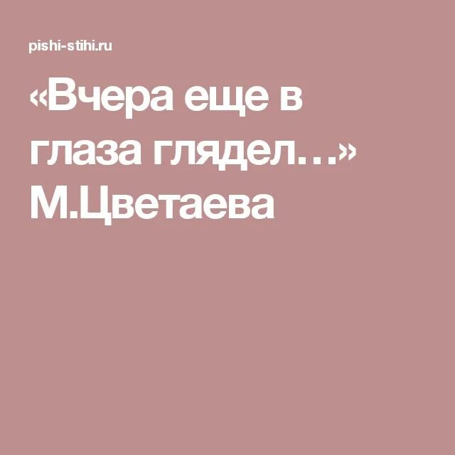 Стихи цветаевой вчера еще в глаза. Вчера еще в глаза глядел. Вчера ещё в глаза глядел Цветаева. Цветаева вчера еще в глаза. Вчера ещё в глаза глядел Цветаева текст.