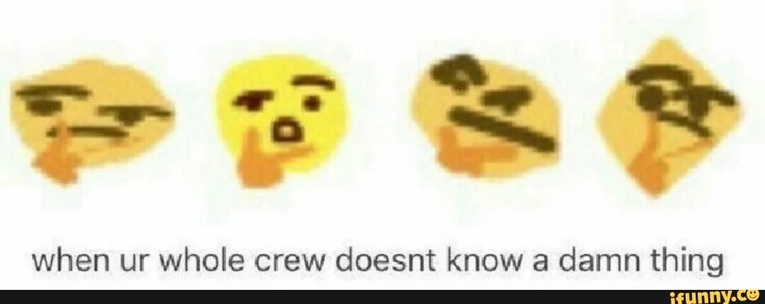 I doesn t know. When your whole Crew doesn t know a damn thing. When your entire Squad doesn't know a Single thing. Whole damn Roll. The whole Crew is stupid musician.