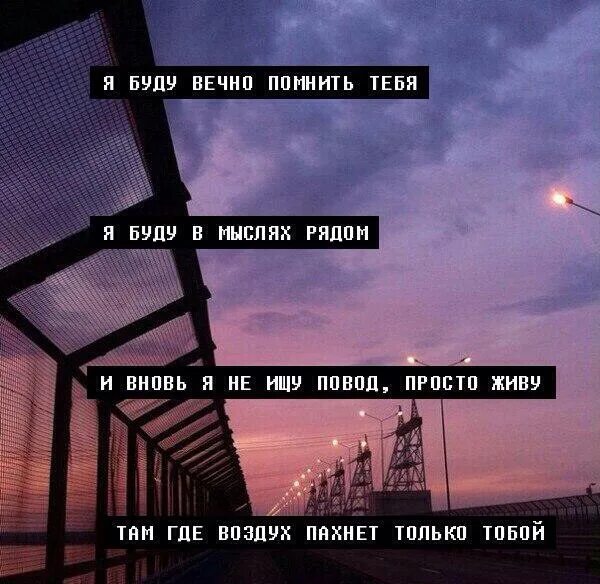 Я вспомнил где я не был. Я буду помнить тебя. Я буду плмнитьтебявечно. Я буду помнить о тебе всегда. Красивые строчки из песен.