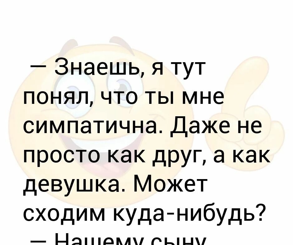 Может быть сходим куда-нибудь. Ты мне симпатична. Мне симпатично это. Как понять что ты симпатичный