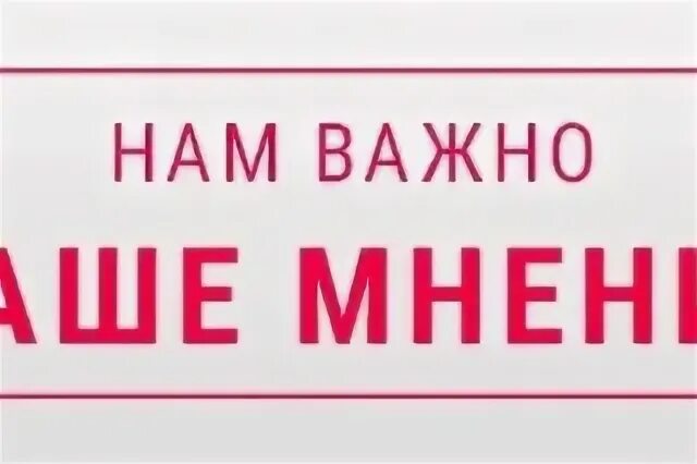 Важно ваше мнение. Нам важно ваше мнение. Ваше мнение важно для нас. Нам важно мнение.