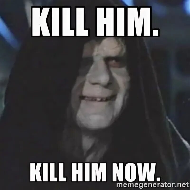 Kill meme. Kill him. Palpatine Kill him. Палпатин Убей его. Kill him Мем.