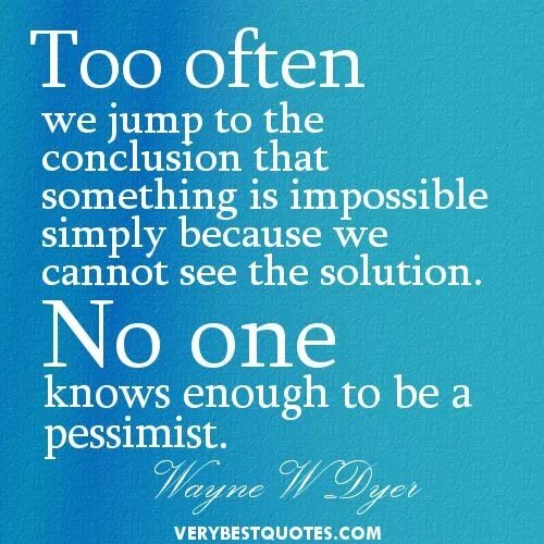 One too often. Quotes about optimism. quotations about optimists. optimistic phrases. no one knows.