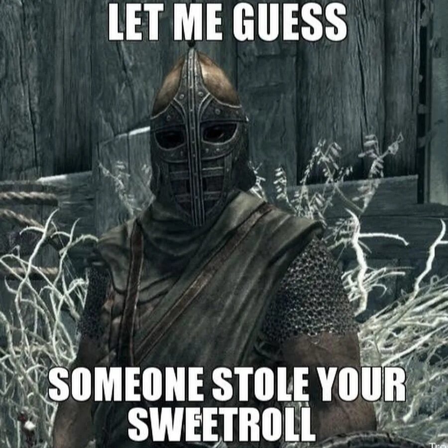 Someone stole your Sweet Roll. Let me guess, someone took your sweetroll?. I stole your. Skyrim Sweet Roll meme.