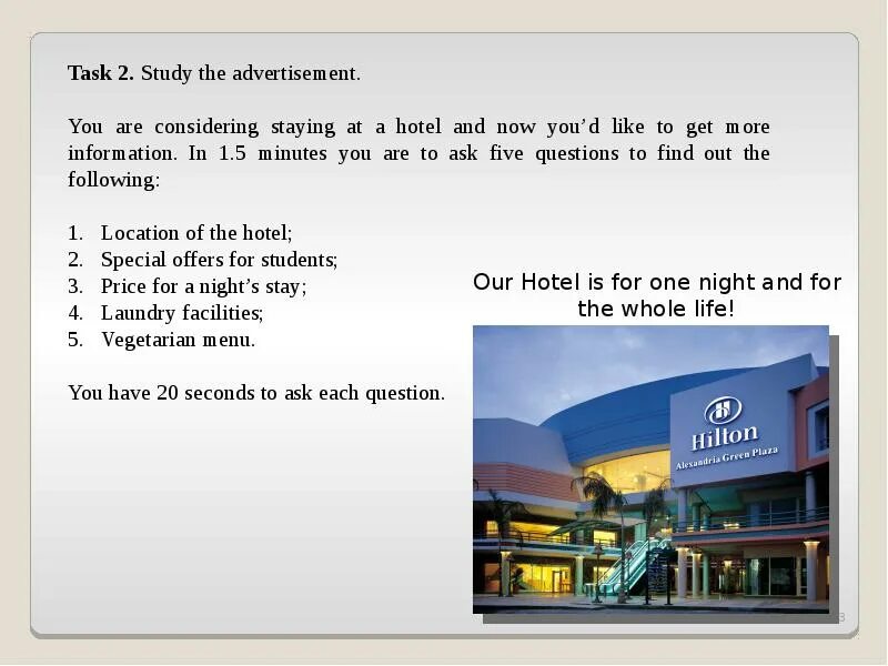 Ask questions to get more information. Study advertisement task 2. Слайды на task1 writing. You are considering staying one Night at the Hotel and you d like to get more information. Study the advertisement you are considering staying in three Nights.