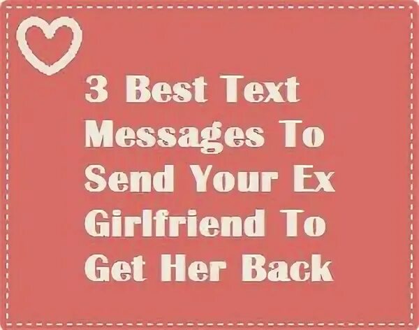 Better text. The best text. Text the best girlfriend. What to say to ex girlfriend to get her back. Don't text your ex.