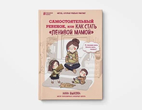 Как стать самостоятельным. Анна быкова &quot;самостоятельный ребёнок, или как стать «ленивой мамой»&quot;. сделай себя сам книга. самостоятельный ребенок или как стать ленивой мамой в фикс прайс. блокнот ленивой мамы анна быкова.