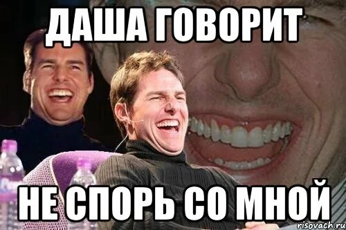 Не спорь со мной.