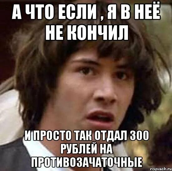 Мемы про противозачаточные. Противозачаточное лицо Мем. Отдам просто так. Что будет если не кончать. Как можно долго не кончать