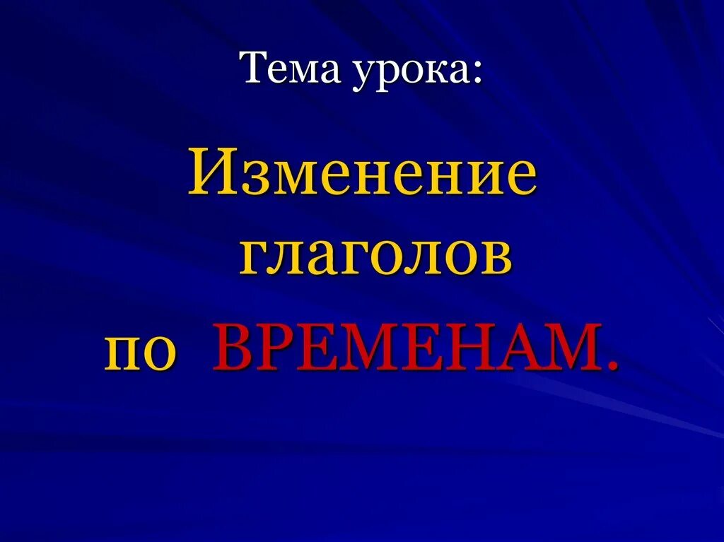 Урок по теме изменение глаголов по временам. Тема изменение глаголов по временам. Тема урока изменение глаголов по временам 3. Русский тема урока изменение глаголов по временам. Время глагола презентация.