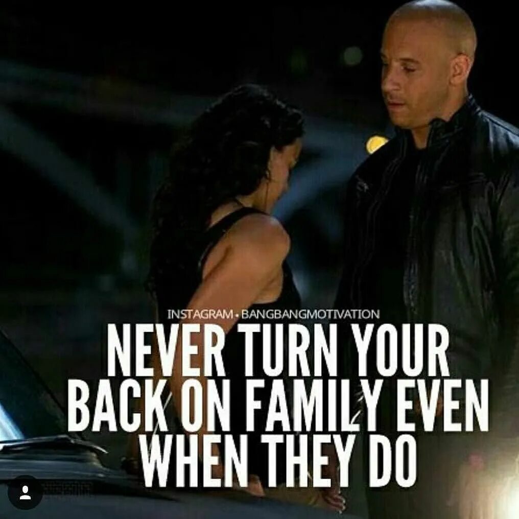You don't turn your back on Family. Turn your back. Don't' turn your back. When is it my turn