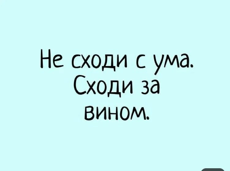 Схожу с ума прикол. Не сходи с ума сходи за вином. Прикольные фразы про вино. Не сходи сума схожи за вином. Песня с ума вы сошли в голове