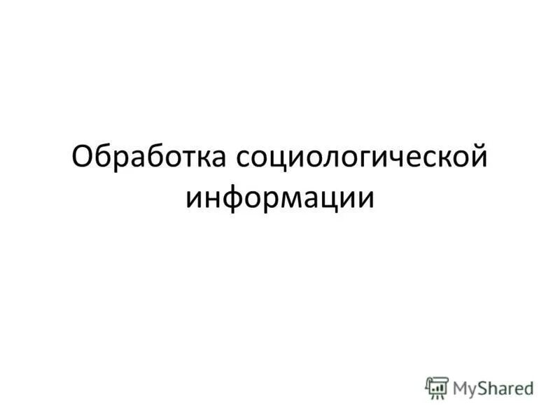 Обработка и анализ социологической информации. Обработка и анализ социологической информации. Методы сбора обработки и анализа социологической информации. Вторичная информация социология это. Методы обработки и анализа социологических данных.