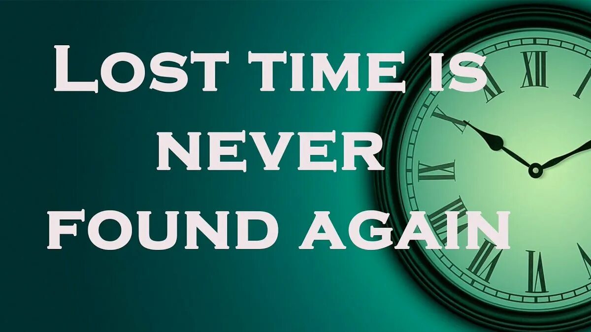 L am on time. Lost time is never found again. Lost time. The time is. Lose времена.