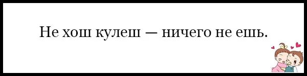 Не хочешь Кулеш ничего не ешь. А не хочешь Кулеш. Поговорка не хочешь Кулеш. Хи хочешь Кулеш ничего не ешь.