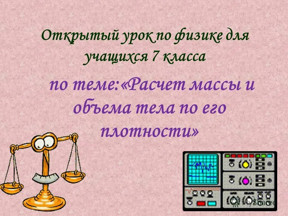 лёгкие вопросы по физике. физика 7 открытый урок. ришельевский лицей уроки физики. уроки в 7 классе. расчёт массы и объёма тела по его плотности 7 класс.
