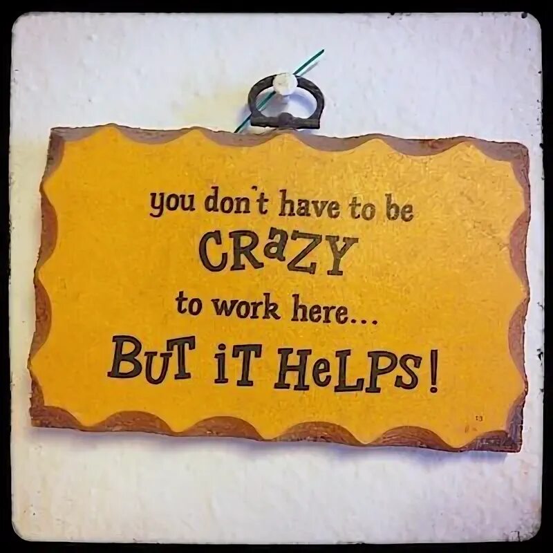 Like work here. You don't have to. Crazy work. Work here. Crazy worker.