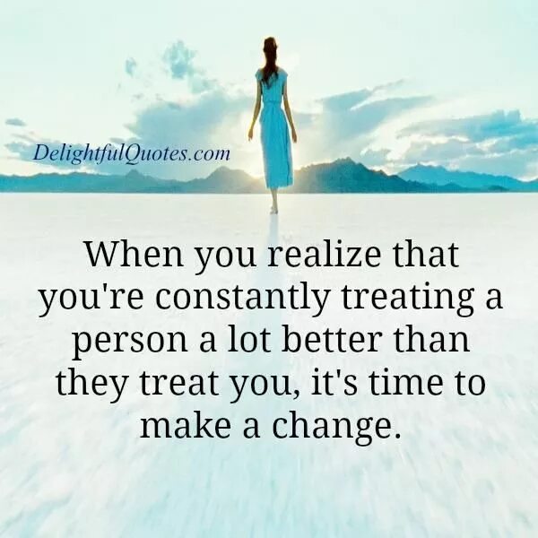 How people change. Quotes. How people used to treat them. Treat a person the way you want him to treat you. A person better than me. A lot as well