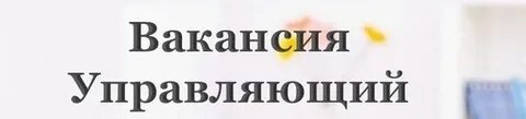 Работа требуется управляющий