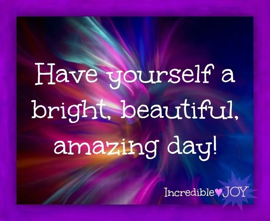 Be bright be beautiful. Beautiful Day quotes. Have a beautiful Day. Quotes about a great Day. Beautiful Day Queen.