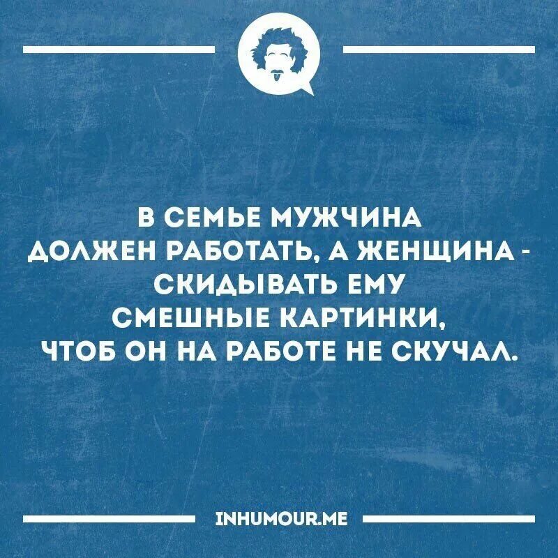 Чтоб муж работал. В семье мужчина должен работать а женщина. Мужчина должен работать. Интеллектуальный юмор в картинках. Женщина должна работать.