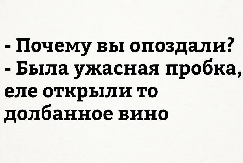 Почему вы. Почему вы опоздали на работу. Почему вы опоздали была ужасная пробка еле открыли. Почему вы опоздали была ужасная пробка еле открыл вино. Почему ты опоздала пробка.