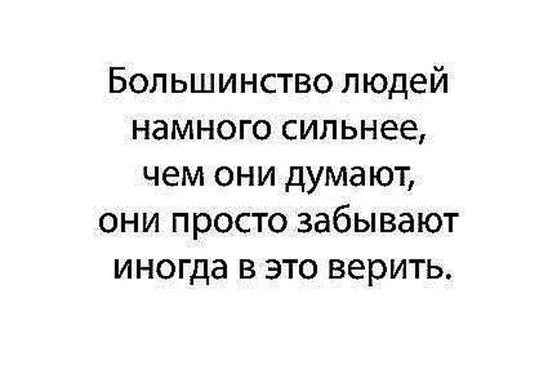 Большинство людей. Большинство людей сильнее чем они думают. Люди сильней чем они думают просто забывают. Они думают.