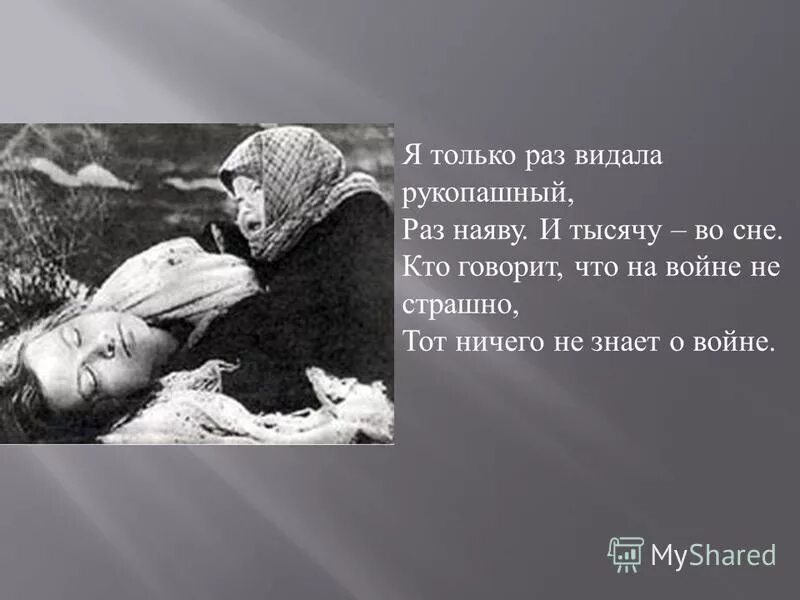 Только раз видала рукопашный. Тот кто говорит что на войне не страшно тот ничего не знает о войне. Я столько раз видала рукопашный стих