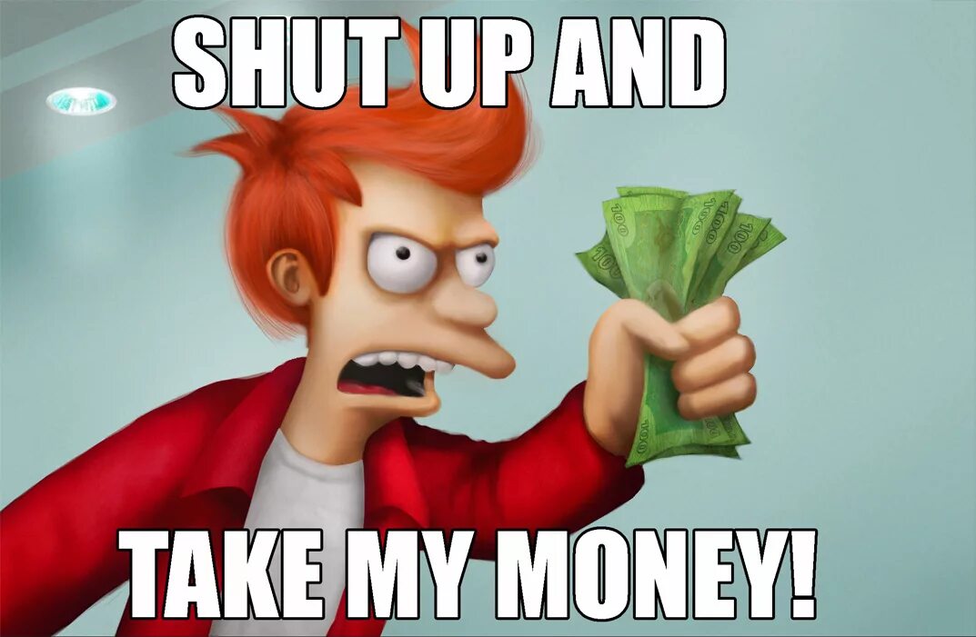 Take it up with. Фрай shut up and take my money. шат ап энд тейк май мани. тейк май мани мем. shut up and take my money картинка.