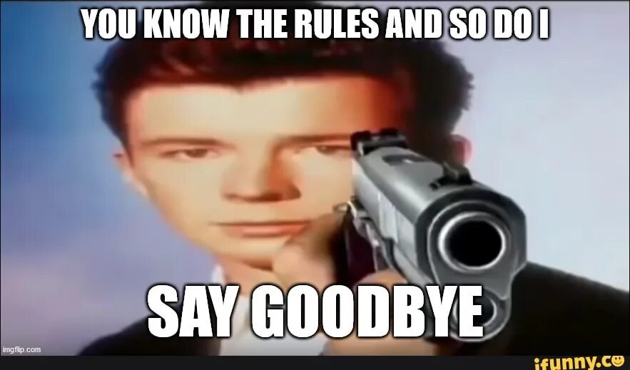 You say you are good. Рик Эстли рикролл. Рикролл мемы. Мемы с пистолетом. Rick Astley say Goodbye meme.