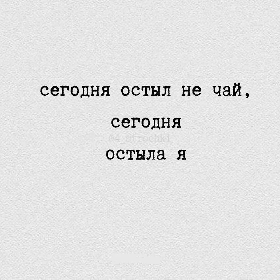 Давно к тебе остыл. Сегодня остыл не чай сегодня. Я остыла к тебе. Любовь остыла. Сегодня остыл не чай сегодня остыла я.