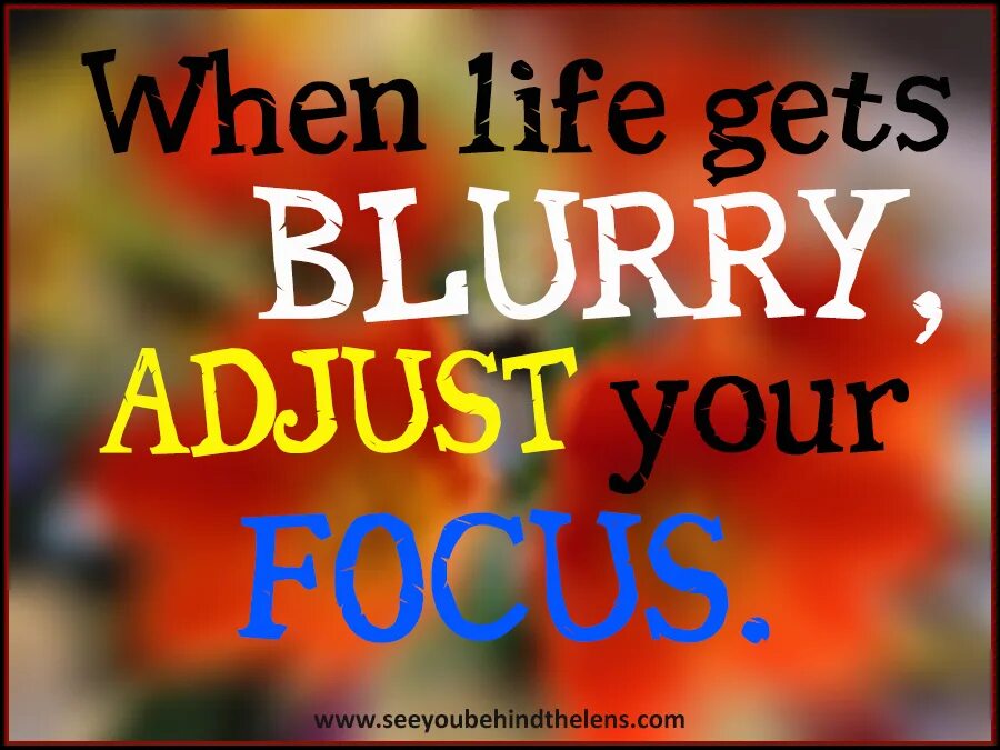 When is life good. Sometimes we see blurry.