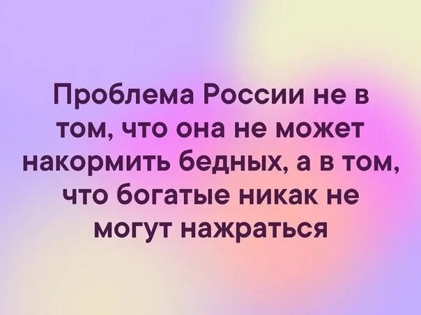 Никак не нажрусь. Проблема в том что богатые никак не могут нажраться. Проблемы в нашей стране не в том что мы не можем накормить бедных. Проблема в том что богатые никак не нажрутся. Потому что богатые никак не могут нажраться.