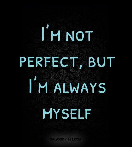 But i always myself. I am not perfect but i am always myself. I'M not perfect quote. Always myself перевод.