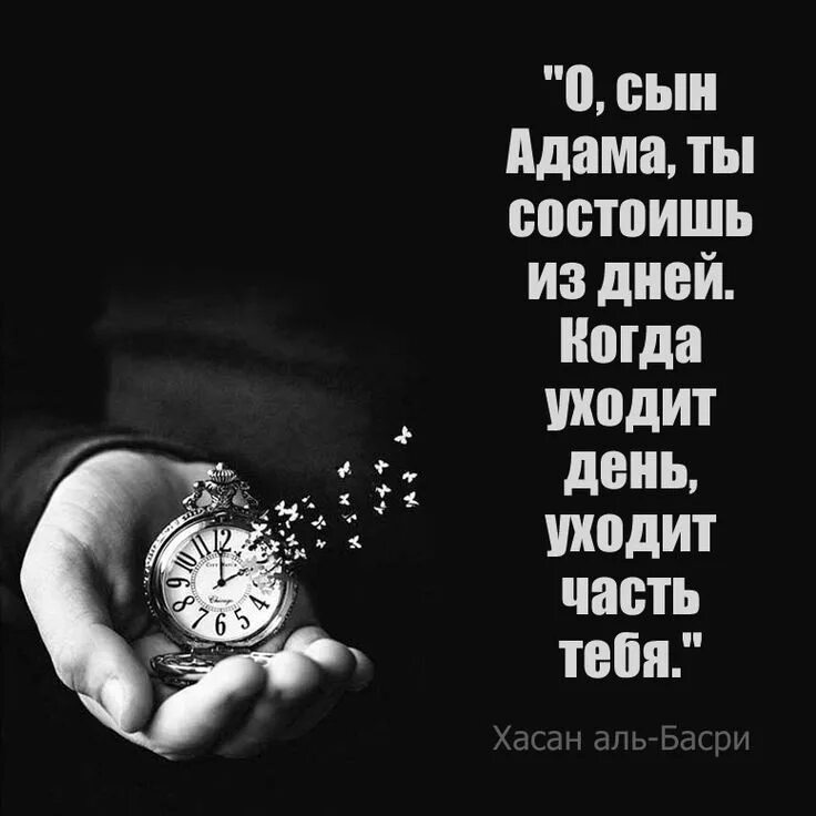 Драгоценность времени. Хасан Аль Басри о сын Адама. Время в Исламе. О сын Адама ты состоишь из дней когда уходит день уходит часть тебя. Уходит день уходит часть тебя.