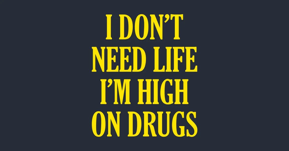 Need Life. I don't need Life i m High on drugs кофта. I don't do drugs i am drugs одежда. This life you need