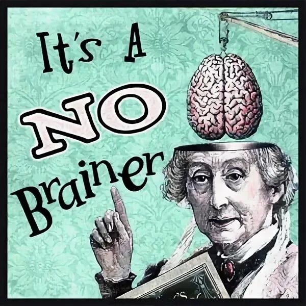 No brainer. No-Brainer idiom. It's a no-Brainer. Be a no Brainer.