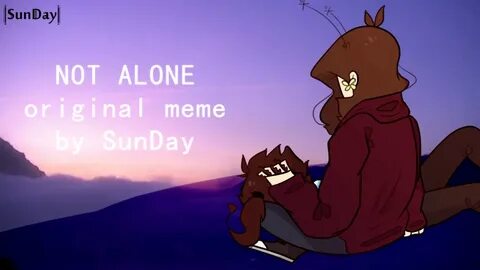 You be alone to me