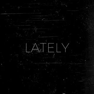 Lately