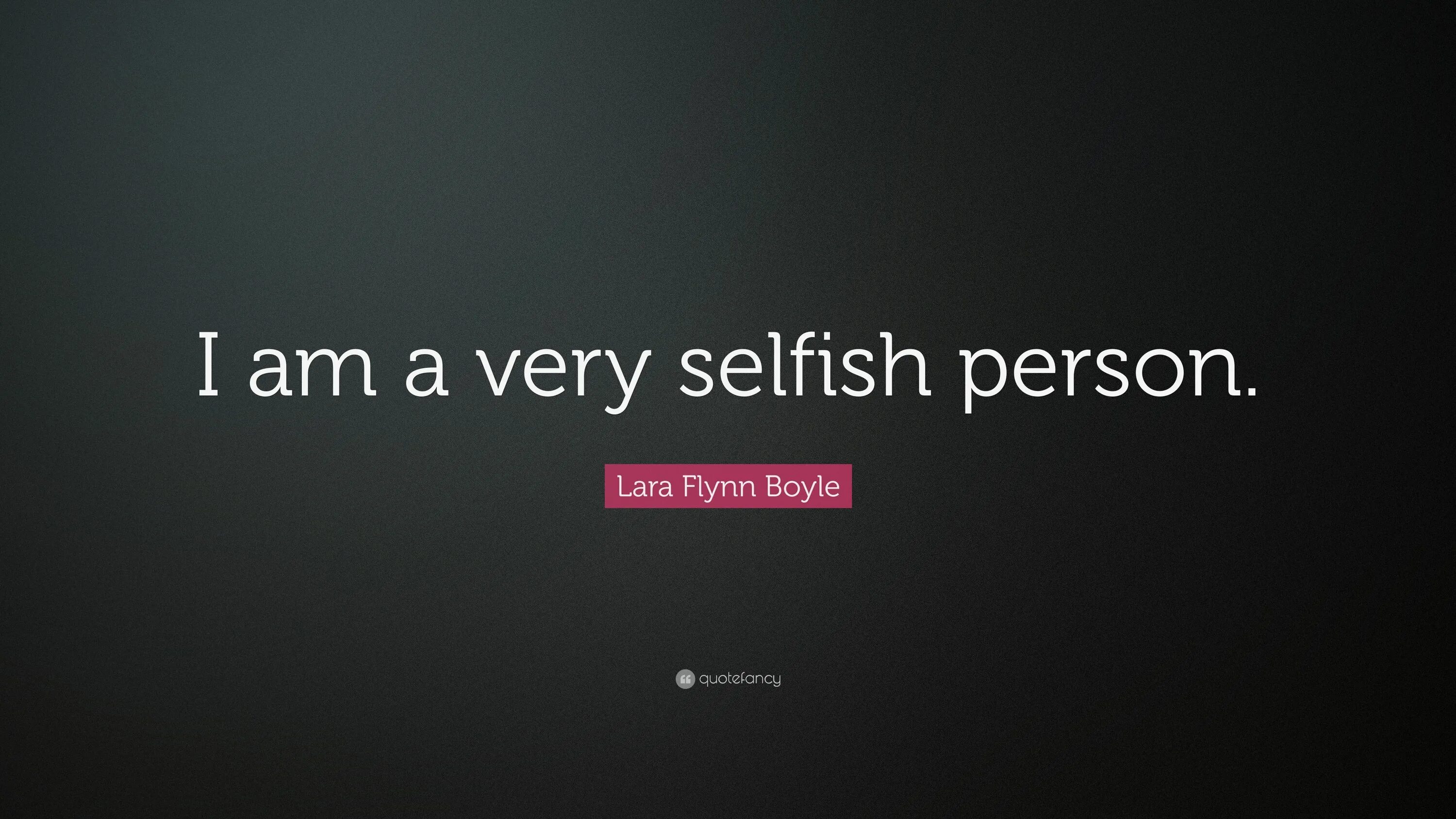 He is selfish. Обои Selfish. Lara Flynn Boyle. Selfish person. Операционная система Selfish.