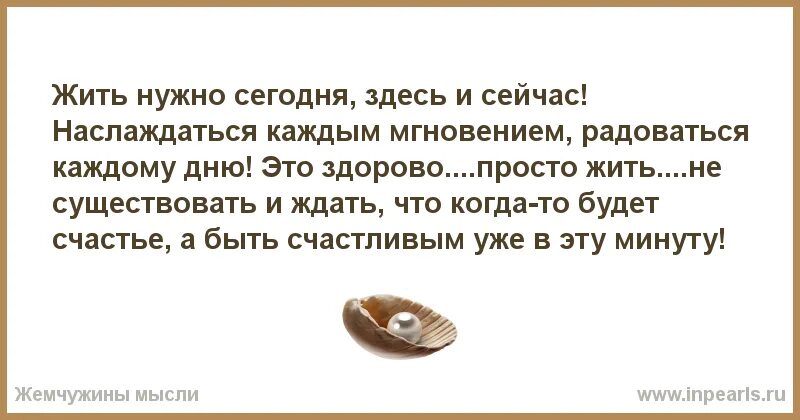 Люди живущие сегодняшним днем. Живи здесь и сейчас цитаты. Надо жить здесь и сейчас. Здесь и сейчас цитаты. Нужно жить здесь и сейчас цитаты.