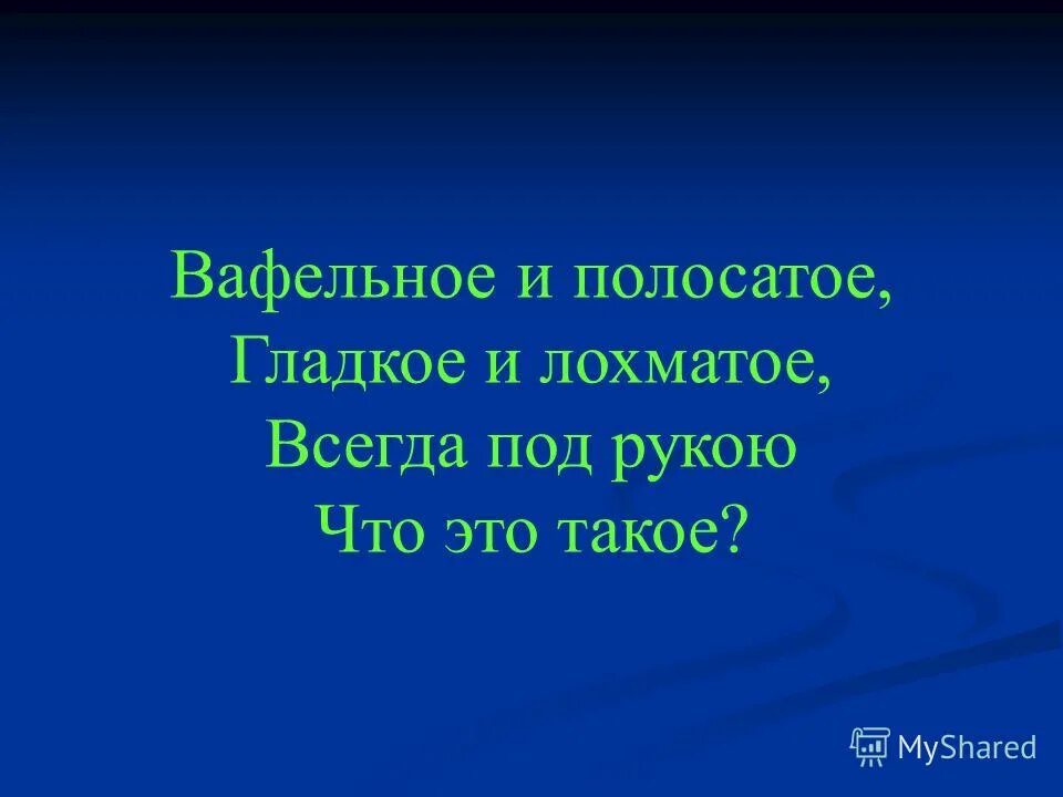 Вафельное и полосатое гладкое и лохматое всегда. Вафельное и полосатое гладкое и лохматое всегда под рукой что это. Загадки вафельное и полосатое гладкое. Гладкая и лохматая всегда. Отгадка вафельное и полосатое, гладкое лохматое всегда под рукой.