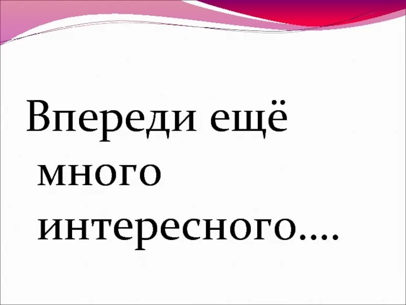 Впереди столько. Впереди много интересного. Впереди еще много интересного. Впереди столько интересного. Впереди ещё много интересного надписи.