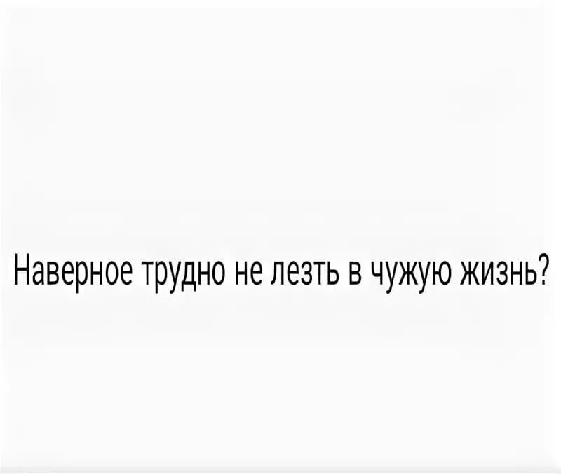 Разрушают чужую жизнь. Не лезьте в чужие отношения цитаты. цитаты про девушек которые лезут в чужие отношения. не суйтесь в чужую жизнь.