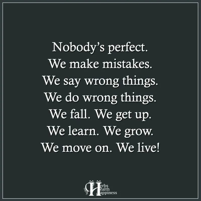 Did you make mistakes. We learn from mistakes. Nobody's perfect. Nobody цитата. Learn me.