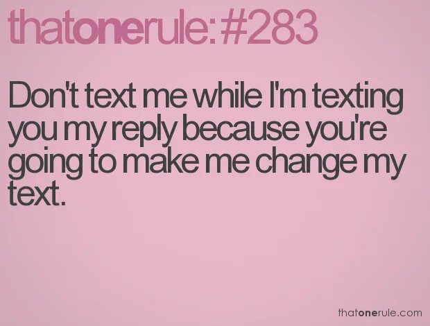 Text me. You don't text me. Don't text me. Dont text