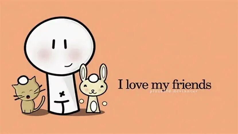 I love my friends and i