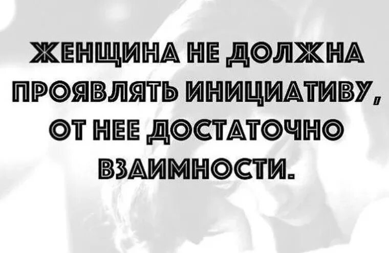 Мужчина должен первый проявлять инициативу. Женщина не должна проявлять инициативу. Инициатива должна исходить от мужчины цитаты. Цитаты про инициативу. Теряешь интерес после взаимности