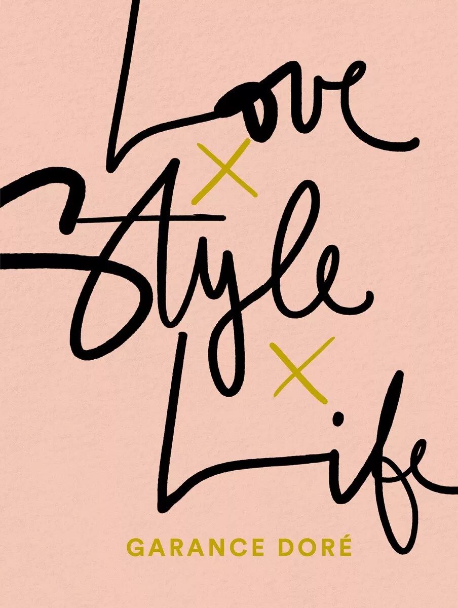Гаранс Доре любовь стиль жизнь. Любовь. Стиль. Жизнь Гаранс Доре книга. Love Style Life книга. Гаранс Доре книга. Life is style