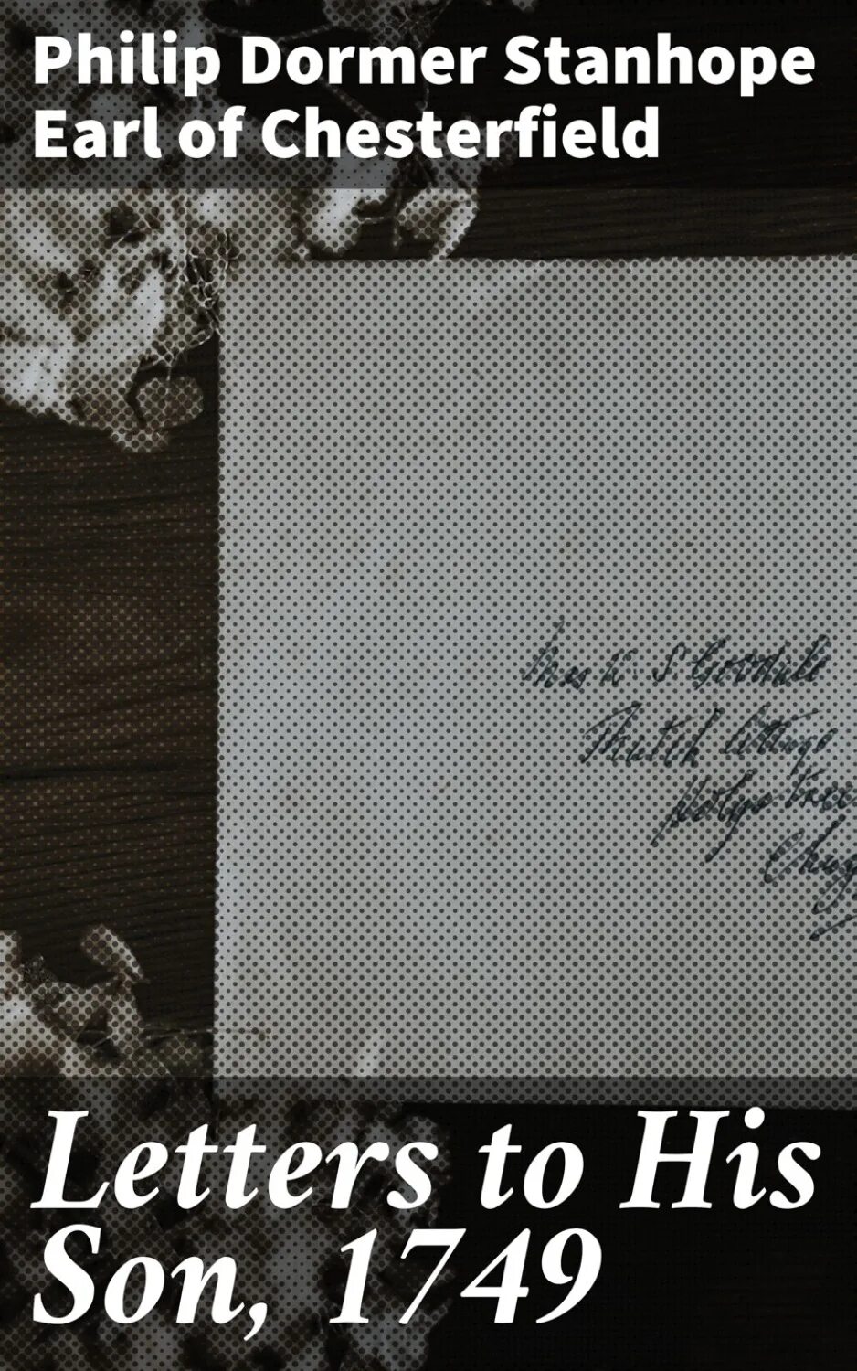 Letters to his son. Johnson's letter is addressed to philip dormer stanhope. Philip chesterfield - letters to his son tenbridge july 15 , 1739. Letters to his son. Philip chesterfield - letters to his son tenbridge july 15 , 1739.